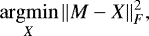 Mathematical equation: \begin{equation*} \argmin_{X}{\left\| M-X \right\|}_{F}^{2}, \end{equation*}