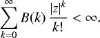 Mathematical equation: \begin{equation*} \sum_{k=0}^{\infty} B(k)\, \frac{|z|^k}{k!} < \infty.\end{equation*}