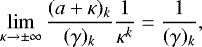 Mathematical equation: \begin{equation*} \lim_{\kappa\rightarrow\pm\infty}\frac{(a+\kappa)_k}{(\gamma)_k}\frac{1}{\kappa^k} = \frac{1}{(\gamma)_k}, \end{equation*}