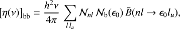 Mathematical equation: \begin{equation*} {\left[{\eta(\nu)}\right]_{\textrm{bb}}} = \frac{h^2 \nu}{4 \pi} \, \sum_{l \, l_u} \mathcal{N}_{n l} \, \mathcal{N}_{\textrm{b}}(\epsilon_0) \, \bar{B}(n l \rightarrow \epsilon_0 l_u) ,\end{equation*}