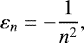 Mathematical equation: \begin{equation*} \varepsilon_n = -\frac{1}{n^2}, \end{equation*}