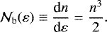 Mathematical equation: \begin{equation*} \mathcal{N}_{\text{b}}(\varepsilon) \equiv \frac{\textrm{d} n}{\textrm{d}\varepsilon} = \frac{n^3}{2}.\end{equation*}