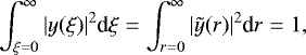 Mathematical equation: \begin{equation*} \int_{\xi=0}^{\infty} |y(\xi)|^2\textrm{d}\xi = \int_{r=0}^{\infty} |\tilde{y}(r)|^2\textrm{d} r = 1, \end{equation*}