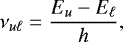 Mathematical equation: \begin{equation*} \nu_{u \ell} = \frac{E_u - E_{\ell}}{h} , \end{equation*}