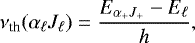 Mathematical equation: \begin{equation*} \nu_{\textrm{th}}(\alpha_{\ell} J_{\ell}) = \frac{E_{\alpha_+ J_+} - E_{\ell}}{h} ,\end{equation*}