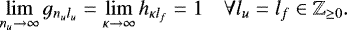 Mathematical equation: \begin{equation*} \lim_{n_u \rightarrow \infty} g_{n_u l_u} = \lim_{\kappa \rightarrow \infty} h_{\kappa l_f} = 1 \quad \forall l_u = l_f \in \mathbb{Z}_{\geq 0}. \end{equation*}