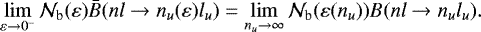 Mathematical equation: \begin{equation*} \lim_{\varepsilon\rightarrow 0^-} \mathcal{N}_{\text{b}}(\varepsilon) \bar{B}(n l \rightarrow n_u(\varepsilon) l_u) = \lim_{n_u\rightarrow\infty} \mathcal{N}_{\text{b}}(\varepsilon(n_u)) B(n l \rightarrow n_u l_u). \end{equation*}