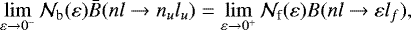 Mathematical equation: \begin{equation*} \lim_{\varepsilon\rightarrow 0^-} \mathcal{N}_{\text{b}}(\varepsilon) \bar{B}(n l \rightarrow n_u l_u) = \lim_{\varepsilon\rightarrow 0^+} \mathcal{N}_{\text{f}}(\varepsilon) B(n l \rightarrow \varepsilon l_f) ,\end{equation*}