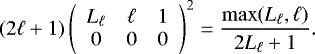 Mathematical equation: \begin{equation*} (2\ell+1)\, {\left(\begin{array}{ccc} {L_{\ell}} & {\ell} & {1}\\ {0} & {0} & {0} \end{array}\right)}^2 = \frac{\max(L_{\ell},\ell)}{2L_{\ell}+1}. \end{equation*}