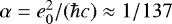 Mathematical equation: $\alpha=e_0^2/(\hbar c)\approx 1/137$