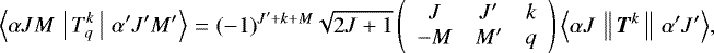 Mathematical equation: \begin{multline*} {\langle{\alpha JM}\,\left|\,{T_q^k}\,\right|\,{\alpha' J'M'}\rangle} \\ = {(-1)}^{J'+k+M}\sqrt{2J+1} \left(\begin{array}{ccc} {J} & {J'} & {k}\\ {-M} & {M'} & {q} \end{array}\right) {\langle{\alpha J}\,\left\lVert\,{\boldsymbol{T}^k}\,\right\rVert\,{\alpha' J'}\rangle},\end{multline*}