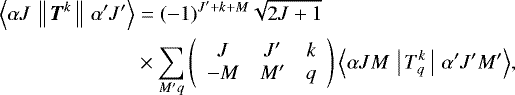 Mathematical equation: \begin{equation*} \begin{split} {\langle{\alpha J}\,\left\lVert\,{\boldsymbol{T}^k}\,\right\rVert\,{\alpha' J'}\rangle} &= (-1)^{J'+k+M}\sqrt{2J+1} \\ &\times {\sum}_{M'q}\left(\begin{array}{ccc} {J} & {J'} & {k}\\ {-M} & {M'} & {q} \end{array}\right) {\langle{\alpha JM}\,\left|\,{T_q^k}\,\right|\,{\alpha' J'M'}\rangle}, \end{split} \end{equation*}
