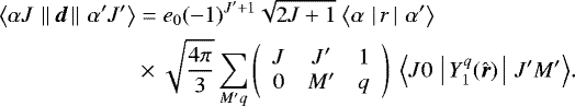 Mathematical equation: \begin{equation*} \begin{split} {\langle{\alpha J}\,\left\lVert\,{\boldsymbol{d}}\,\right\rVert\,{\alpha' J'}\rangle} &= e_0(-1)^{J'+1}\sqrt{2J+1}\ {\langle{\alpha}\,\left|\,{r}\,\right|\,{\alpha'}\rangle} \\ &\times \sqrt{\frac{4\pi}{3}}{\sum}_{M'q}\left(\begin{array}{ccc} {J} & {J'} & {1}\\ {0} & {M'} & {q} \end{array}\right)\ {\langle{J0}\,\left|\,{Y_1^q(\hat{\boldsymbol{r}})}\,\right|\,{J'M'}\rangle}. \end{split} \end{equation*}