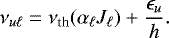 Mathematical equation: \begin{equation*} \nu_{u \ell} = \nu_{\textrm{th}}(\alpha_{\ell} J_{\ell}) + \frac{\epsilon_u}{h} . \end{equation*}