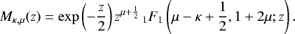 Mathematical equation: \begin{equation*} M_{\kappa,\mu}(z) = \exp\left(-\frac{z}{2}\right)z^{\mu+\frac{1}{2}}\,_1F_1\left(\mu-\kappa+\frac{1}{2},1+2\mu;z\right).\end{equation*}
