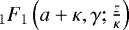 Mathematical equation: $_1F_1\left(a+\kappa,\gamma;\frac{z}{\kappa}\right)$
