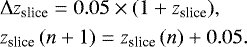 Mathematical equation: \begin{eqnarray*} &&\hspace*{-6pt}\mathrm\Delta z_{\textrm{slice}} = 0.05 \times (1+z_{\textrm{slice}}), \\ &&\hspace*{-6pt}z_{\textrm{slice}} \,(n+1) = z_{\textrm{slice}} \,(n) + 0.05. \end{eqnarray*}