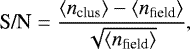 Mathematical equation: \begin{equation*} \textrm{S/N} = \frac{\langle n_{\textrm{clus}}\rangle - \langle n_{\textrm{field}} \rangle}{\sqrt{\langle n_{\textrm{field}} \rangle}}, \end{equation*}