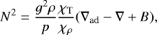Mathematical equation: \begin{equation*} N^2 =\frac{g^2 \rho}{p}\frac{\chi_{\textrm{T}}}{\chi_{\mathrm{\rho}}}(\nabla_{\textrm{ad}}-\nabla + B),\end{equation*}
