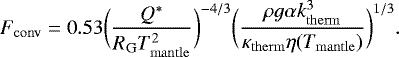 Mathematical equation: \begin{equation*} F_{\mathrm{conv}}=0.53 \bigg(\frac{Q^*}{R_{\mathrm{G}} T_{\mathrm{mantle}}^2}\bigg)^{-4/3} \bigg(\frac{\rho g \alpha k_{\mathrm{therm}}^3}{\kappa_{\mathrm{therm}} \eta(T_{\mathrm{mantle}})}\bigg)^{1/3}.\end{equation*}
