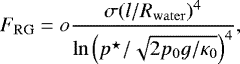 Mathematical equation: \begin{equation*} F_{\mathrm{RG}} = o \frac{ \sigma (l / R_{\mathrm{water}})^4 } { \ln \left( p^{\star} / \sqrt{ 2 p_0 g / \kappa_0} \right)^4 },\end{equation*}