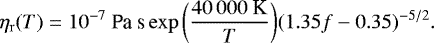 Mathematical equation: \begin{equation*} \eta_{\mathrm{r}}(T)=10^{-7}\textrm{ Pa s} \exp\bigg(\frac{40\,000\textrm{ K}}{T}\bigg)(1.35 f - 0.35)^{-5/2}.\end{equation*}