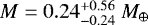 Mathematical equation: $M=0.24^{+0.56}_{-0.24} \ M_{\oplus}$