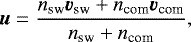 Mathematical equation: \begin{equation*} \vec{u}=\frac{n_{\textrm{sw}}\vec{v}_{\textrm{sw}}+n_{\textrm{com}}\vec{v}_{\textrm{com}}}{n_{\textrm{sw}}+n_{\textrm{com}}}, \end{equation*}
