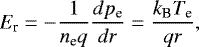 Mathematical equation: \begin{equation*} E_{\textrm{r}}= -\frac{1}{n_{\textrm{e}}q} \frac{{d}p_{\textrm{e}}}{{d}r} = \frac{k_{\textrm{B}}T_{\textrm{e}}}{qr}, \end{equation*}
