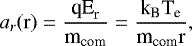 Mathematical equation: \begin{equation*} a_{r}(\rm r)=\frac{\textrm{qE}_{\textrm{r}}}{\textrm{m}_{\textrm{com}}}=\frac{\textrm{k}_{\textrm{B}}\textrm{T}_{\textrm{e}}}{\textrm{m}_{\textrm{com}}{r}}, \end{equation*}