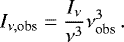 Mathematical equation: \begin{equation*} I_{\nu,\textrm{obs}} = \frac{I_{\nu}}{\nu^3} \nu_{\textrm{obs}}^3\,.\end{equation*}