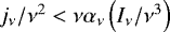 Mathematical equation: ${j_{\nu}}/{\nu^2}<\nu \alpha_{\nu} \left( {I_{\nu}}/{\nu^3} \right)$
