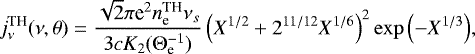 Mathematical equation: \begin{equation*} j^{\textrm{TH}}_{\nu}(\nu,\theta)=\frac{\sqrt{2} \pi {\textrm{e}}^2 n_{\textrm{e}}^{\textrm{TH}} \nu_s}{3 c K_2({{\mathrm{\Theta}}}_{\textrm{e}}^{-1})} \left(X^{1/2}+2^{11/12}X^{1/6}\right)^2 \exp\left(-X^{1/3}\right)\!,\end{equation*}
