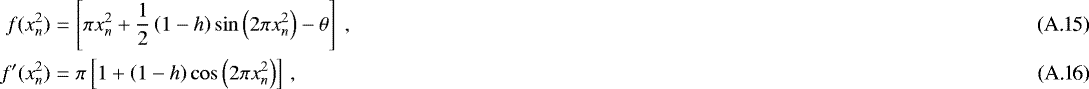 Mathematical equation: \begin{eqnarray*} f(x^{2}_{n}) &=& \left[\pi x^{2}_{n} + \frac{1}{2}\left( 1-h \right)\sin \left( 2\pi x^{2}_{n} \right) - \theta \right] \ , \\ f'(x^{2}_{n}) &=& \pi \left[ 1 + \left(1-h \right)\cos \left(2\pi x^{2}_{n} \right) \right] \,, \end{eqnarray*}