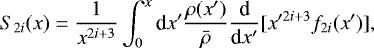 Mathematical equation: \begin{equation*}S_{2i}(x)=\frac{1}{x^{2i+3}}\int_{0}^{x} {\textrm{d}}x'\frac{\rho(x')}{\bar{\rho}}\frac{{\textrm{d}}}{{\textrm{d}}x'}[x'^{2i+3}f_{2i}(x')], \end{equation*}