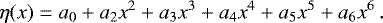 Mathematical equation: \begin{equation*}\eta(x)=a_{0}+a_{2}x^{2}+a_{3}x^{3}+a_{4}x^{4}+a_{5}x^{5}+a_{6}x^{6} \,. \end{equation*}