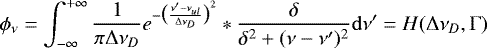 Mathematical equation: \begin{equation*} \phi_{\nu} = \int_{-\infty}^{+\infty} \frac{1}{\pi \mathrm{\Delta}\nu_D} e^{-\big( \frac{\nu'-\nu_{ul}}{\mathrm{\Delta}\nu_D} \big)^2} * \frac{\delta}{\delta^2 + (\nu-\nu')^2} \mathrm{d}\nu' = H(\mathrm{\Delta}\nu_D,\mathrm{\Gamma}) \end{equation*}
