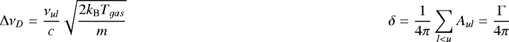 Mathematical equation: \begin{equation*} \mathrm{\Delta}\nu_D = \frac{\nu_{ul}}{c}\sqrt{\frac{2 k_{\textrm{B}} T_{gas}}{m}} \\ \delta = \frac{1}{4 \pi} \sum_{l<u} A_{ul}=\frac{\mathrm{\Gamma}}{4\pi} \end{equation*}