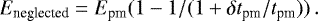 Mathematical equation: \begin{equation*} E_{\textrm{neglected}} = E_{\textrm{pm}} ( 1 - 1 / (1 + \delta t_{\textrm{pm}}/ t_{\textrm{pm}})) \, . \end{equation*}