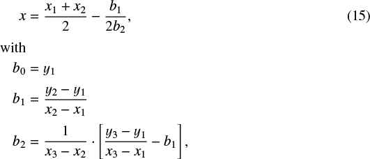 Mathematical equation: \begin{align*} x & = \frac{x_1 + x_2}{2} - \frac{b_1}{2 b_2}, \\[2pt] \nonumber {\textrm{with}} \\ \nonumber b_0 & = y_1 \\[2pt] \nonumber b_1 & = \frac{y_2 - y_1}{x_2 - x_1} \\[2pt] \nonumber b_2 & = \frac{1}{x_3 - x_2} \cdot \left[ \frac{y_3 - y_1}{x_3 - x_1} - b_1\right] \nonumber, \end{align*}