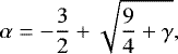 Mathematical equation: \begin{equation*} \alpha=-\frac{3}{2}+\sqrt{\frac{9}{4}+\gamma},\end{equation*}