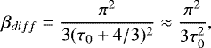 Mathematical equation: \begin{equation*} \beta_{diff}=\frac{\pi^2}{3(\tau_0+4/3)^2}\approx\frac{\pi^2}{3\tau_0^2},\ \label{beta_{diff}} \end{equation*}