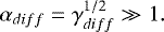 Mathematical equation: \begin{equation*} \alpha_{diff}=\gamma^{1/2}_{diff}\gg1.\end{equation*}