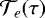 Mathematical equation: ${\mathcal{T}}_e(\tau)$