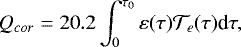 Mathematical equation: \begin{equation*} Q_{cor} = 20.2\int^{\tau_0}_0 \varepsilon(\tau){\mathcal{T}}_e(\tau)\textrm{d}\tau,\end{equation*}