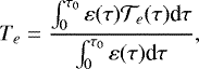 Mathematical equation: \begin{equation*} T_e=\frac{\int_0^{\tau_0}\varepsilon(\tau){\mathcal{T}}_e(\tau)\textrm{d}\tau}{\int_0^{\tau_0}\varepsilon(\tau)\textrm{d}\tau},\end{equation*}