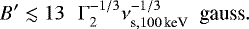 Mathematical equation: \begin{equation*} B^{\prime} \lesssim 13 \,\,\,\, {\mathrm{\Gamma}}_{2}^{-1/3} \nu_{\textrm{s},100 \,\textrm{keV}}^{-1/3} \,\,\, \textrm{gauss}. \end{equation*}