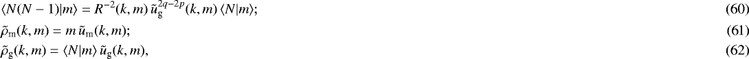 Mathematical equation: \begin{align} &\langle {N(N-1)|m} \rangle=R^{-2}(k,m)\,\tilde{u}_{\textrm{g}}^{2q-2p}(k,m)\,\langle {N|m} \rangle;\\ &\tilde{\rho}_{\textrm{m}}(k,m)=m\,\tilde{u}_{\textrm{m}}(k,m);\\ &\tilde{\rho}_{\textrm{g}}(k,m)=\langle {N|m} \rangle\,\tilde{u}_{\textrm{g}}(k,m), \end{align}