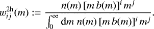 Mathematical equation: \begin{equation*} w_{ij}^{2\textrm{h}}(m):= \frac{n(m)\,[m\,b(m)]^i\,m^j}{\int_0^{\infty}{\textrm{d}} m\;n(m)\,[m\,b(m)]^i\,m^j}. \end{equation*}
