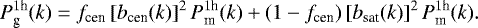 Mathematical equation: \begin{equation*} P_{\textrm{g}}^{1\textrm{h}}(k)= f_{\textrm{cen}}\,[b_{\textrm{cen}}(k)]^2\,P^{1\textrm{h}}_{\textrm{m}}(k)+ (1-f_{\textrm{cen}})\,[b_{\textrm{sat}}(k)]^2\,P^{1\textrm{h}}_{\textrm{m}}(k). \end{equation*}